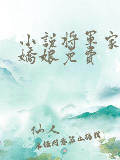 小说将军家的小娇娘免费 小说将军家的小娇娘免费