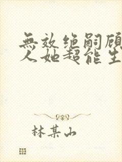 无效绝嗣顾总夫人她超能生短剧免费观看全集