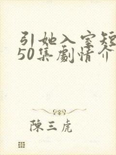 引她入室短剧第50集剧情介绍