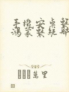 手机安卓系统和鸿蒙系统哪个好用