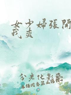 女少妇张开腿让我爽