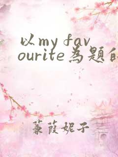 以my favourite为题的英语作文