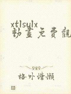 xtlsulx动画免费观看
