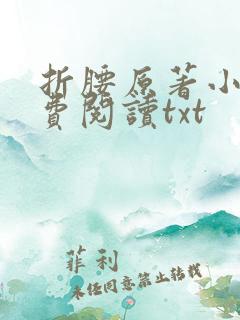 折腰原著小说免费阅读txt 折腰原著小说免费阅读txt