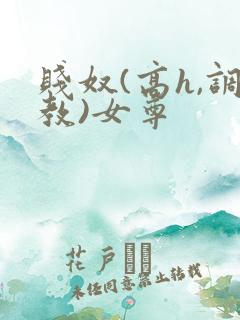 贱奴(高h,调教)女尊