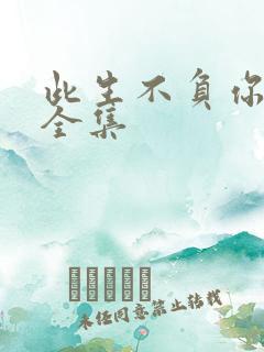 此生不负你短剧全集