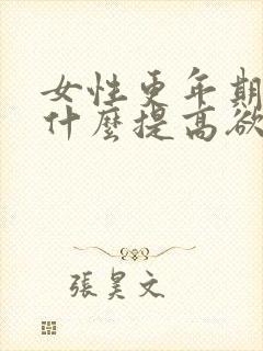 女性更年期后吃什么提高欲望