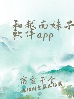 和越南妹子聊天软件app 和越南妹子聊天软件app