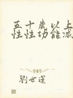 五十岁以上的男性性功能减退吗