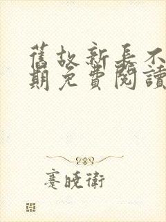旧故新长不问归期免费阅读