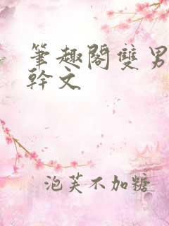 笔趣阁双男主高干文