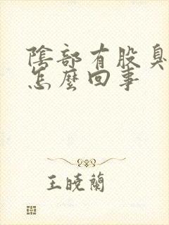 阴部有股臭味是怎么回事 阴部有股臭味是怎么回事