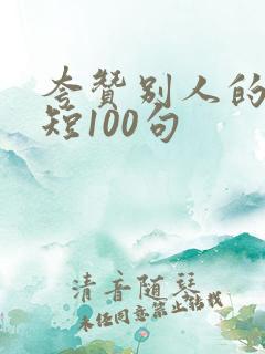 夸赞别人的话简短100句