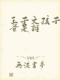 王子文孩子的爸爸是谁 王子文孩子的爸爸是谁