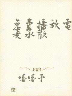 免费播放电视剧麦承欢