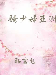 骚少妇亚洲一区 骚少妇亚洲一区