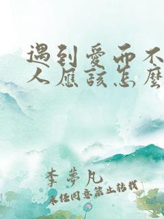 遇到爱而不得的人应该怎么办