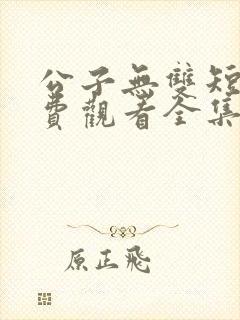 公子无双短剧免费观看全集高清