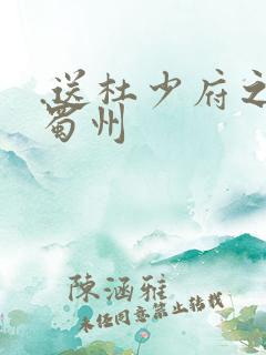 .送杜少府之任蜀州 .送杜少府之任蜀州