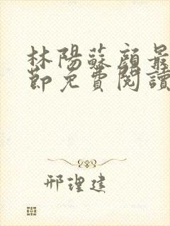 林阳苏颜最新章节免费阅读全文