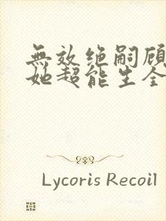 无效绝嗣顾夫人她超能生全集免费