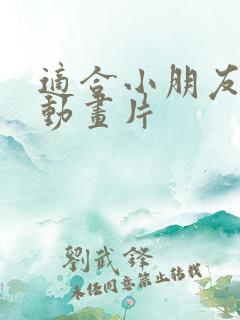 适合小朋友看的动画片 适合小朋友看的动画片