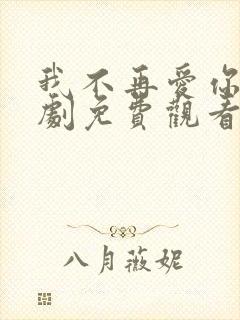我不再爱你了短剧免费观看