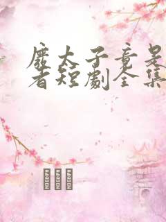 废太子竟是修仙者短剧全集
