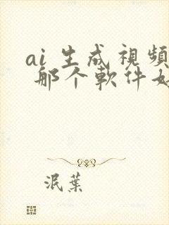 ai 生成视频 那个软件好