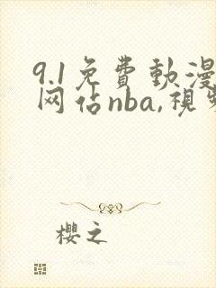 9.1免费动漫网站nba,视频