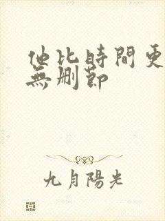 他比时间更深情无删节