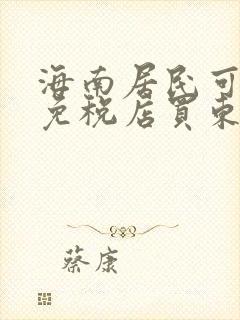 海南居民可以到免税店买东西吗