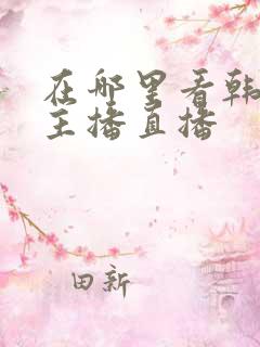 在哪里看韩国女主播直播