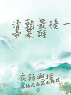 清朝最后一个皇帝是谁