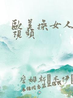 欧美操女人大逼视频