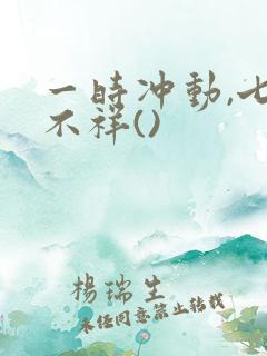 一时冲动,七世不祥()