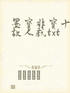 墨宝非宝十二年故人戏txt 墨宝非宝十二年故人戏txt