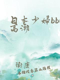 日本少妇bbw高潮 日本少妇bbw高潮