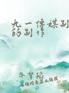 九一传媒制片厂的制作 九一传媒制片厂的制作