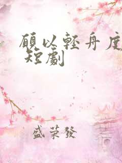 愿以轻舟度余生 短剧