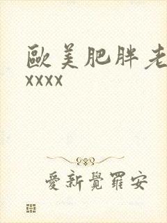 欧美肥胖老太xxxxx