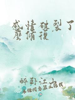 感情破裂了要怎么修复