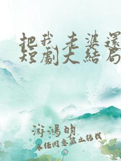 把我老婆还给我短剧大结局