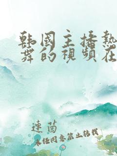 韩国主播热舞跳舞的视频在线观看