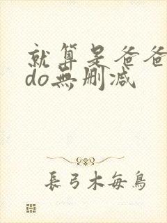 就算是爸爸也想do无删减