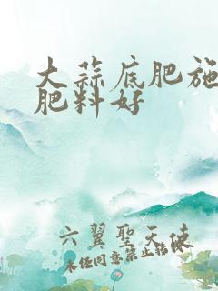 大蒜底肥施什么肥料好