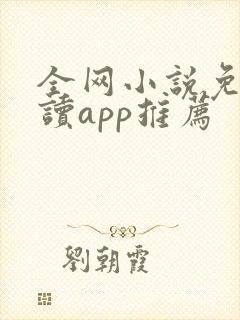 全网小说免费阅读app推荐 全网小说免费阅读app推荐