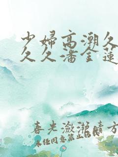少妇高潮久久久久久潘金莲