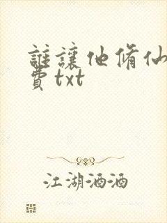 谁让他修仙的免费txt