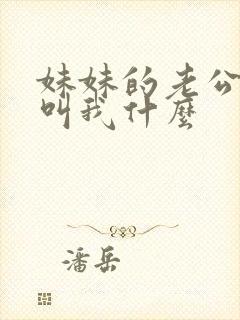 妹妹的老公应该叫我什么
